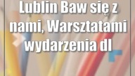 Lublin: Baw się z nami, Warsztatami | wydarzenia dla dzieci
