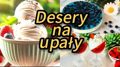  Najsmaczniejsze desery na lato  lekkie, szybkie i tak pyszne, że trudno się im oprzeć!