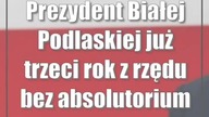 Prezydent Białej Podlaskiej już trzeci rok z rzędu bez absolutorium