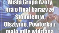 Wisła Grupa Azoty gra o finał baraży ze Stomilem w Olsztynie.  Powtórka z maja mile widziana