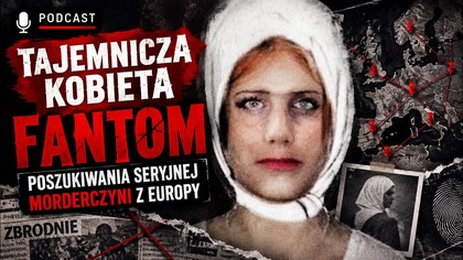 Tajemnicza Kobieta Fantom- poszukiwania seryjnej morderczyni z Europy.