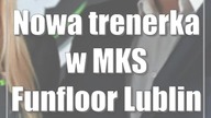 Nowa trenerka w MKS Funfloor Lublin