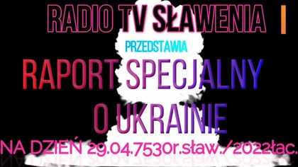 Raport Specjalny o Ukrainie stan na 29. 04. 7530r. sław/2022r. łac.