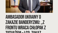 Trzymajcie mnie.  Ambasador Ukrainy w Polsce jest oburzony, że chcemy zakazać propagowania banderyzm