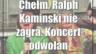 Chełm.  Ralph Kaminski nie zagra.  Koncert odwołany