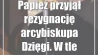 Papież przyjął rezygnację arcybiskupa Dzięgi.  W tle sprawa pedofilii