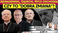 Jędraszewski, Gądecki, Nycz odchodzą! Czy to dobra zmiana? | IPP