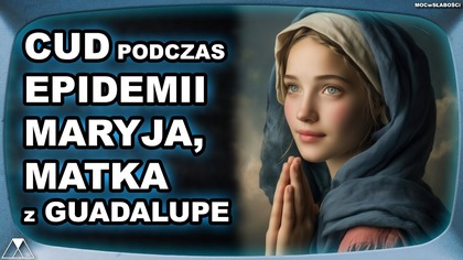 CUD PODCZAS EPIDEMII - MARYJA, MATKA z GUADALUPE