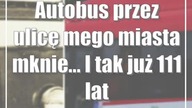 Autobus przez ulicę mego miasta mknie...  I tak już 111 lat