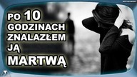 PO 10 GODZINACH ZNALAZŁEM JA MARTWA