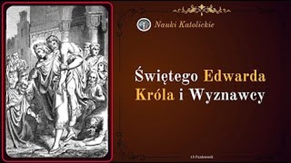 Król, który niósł chorego na barkach - św.  Edward Wyznawca (13 października)