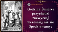 Godzina Śmierci przychodzi zazwyczaj wcześniej niż się Spodziewamy? | 27 Marzec