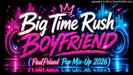 Big Time Rush - Boyfriend (PaulPoland Pop Mix-Up 2026)