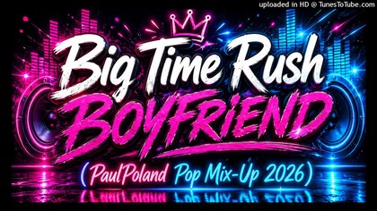Big Time Rush - Boyfriend (PaulPoland Pop Mix-Up 2026)