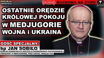 OSTATNIE ORĘDZIE KRÓLOWEJ POKOJU: MEDJUGORIE, WOJNA, UKRAINA - bp Jan Sobiło
