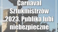 Carnaval Sztukmistrzów 2023.  Publika lubi niebezpieczne rzeczy.
