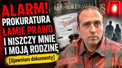 ALARM! PROKURATURA ŁAMIE PRAWO I NISZCZY MNIE I MOJĄ RODZINĘ [Ujawniam dokumenty]