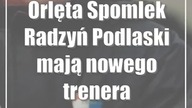 Orlęta Spomlek Radzyń Podlaski mają nowego trenera