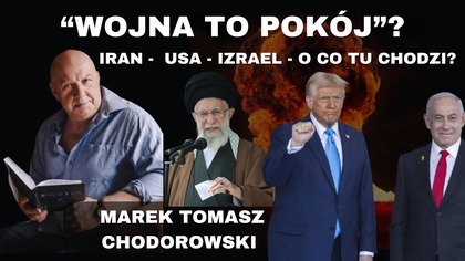 Wojna, pokój czy ściema? USA - Izrael - Iran a sprawa Polska - Marek Chodorowski
