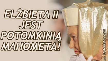 Królowa angielska jest pra...prawnuczką Mahometa!!!