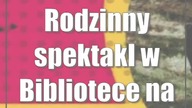 Rodzinny spektakl w Bibliotece na Poziomie