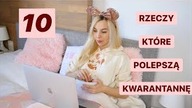10 RZECZY, KTÓRE POWINIENEŚ ZROBIĆ W CZASIE KWARANTANNY