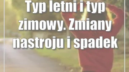 Typ letni i typ zimowy.  Zmiany nastroju i spadek kondycji psychofizycznej