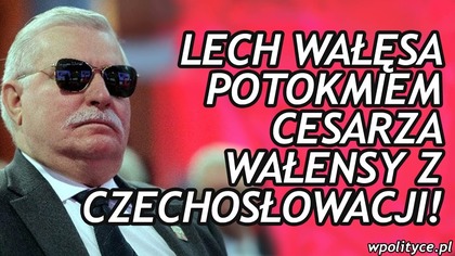 Lech Wałęsa jest Potomkiem Czechosłowackiego Cesarza Wałensy z Konstantynopola