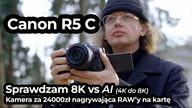 RAW 8K na kartę! CANON R5 C łamie granice.  Sprawdzam 8K vs Sztuczna Inteligencja