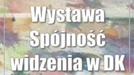 Wystawa Spójność widzenia w DK LSM