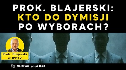 Prok.  Blajerski: kto do dymisji po wyborach? | IPP