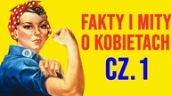 10 FAKTÓW I MITÓW O KOBIETACH cz.  1