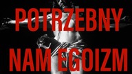 POTRZEBNY NAM EGOIZM