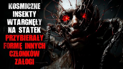 Kosmiczne insekty wtargnęły na statek.  Przybierały formę członków załogi | cz.  3/3 - CreepyPasta