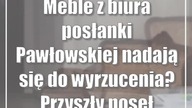 Meble z biura posłanki Pawłowskiej nadają się do wyrzucenia? Przyszły poseł twierdzi inaczej
