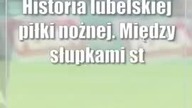 Historia lubelskiej piłki nożnej.  Między słupkami stadionów ekstraklasy (Część 2)