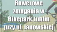 Rowerowe zmagania w Bikepark Lublin przy ul.  Janowskiej