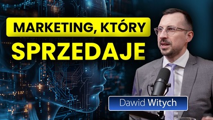 Jak zdobyć klientów w erze AI? Kampanie, webinary i strategia, która sprzedaje - Dawid Witych