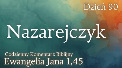 Nazarejczyk | Ewangelia Jana 1,45 | Komentarz wers po wersie | Fabian Błaszkiewicz