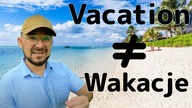 Vacation to nie to samo jak Wakacje