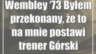 Wembley 73: Byłem przekonany, że to na mnie postawi trener Górski