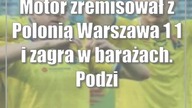 Motor zremisował z Polonią Warszawa 1:1 i zagra w barażach.  Podziękowania dla kapitana i Zagłębia I