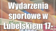 Wydarzenia sportowe w Lubelskiem: 17-20 listopada