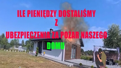 Dostaliśmy odszkodowanie za pożar domu  Ile? Ile? Ile?