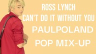 Ross Lynch - Cant Do It Without You (PaulPoland Pop Mix-Up)