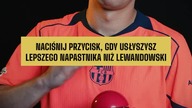 Naciśnij, gdy usłyszysz lepszego napastnika niż Lewandowski