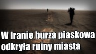 W Iranie po burzy piaskowej odkryto tajemnicze starożytne miasto