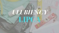 Ulubieńcy i odkrycia LIPCA