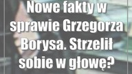 Nowe fakty w sprawie Grzegorza Borysa.  Strzelił sobie w głowę?