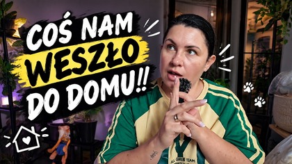 COŚ NAM WESZŁO DO DOMU!